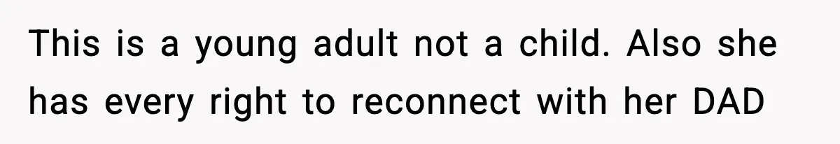 This is a young adult not a child. Also she has every right to reconnect with her DAD