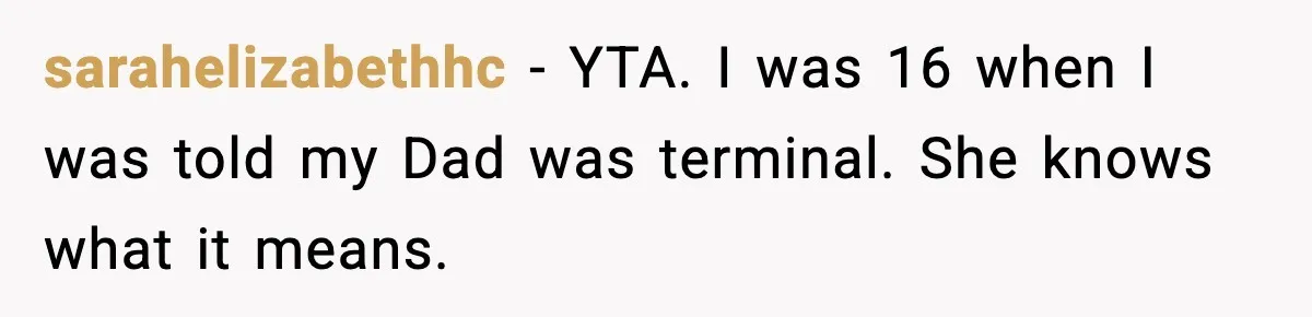 sarahelizabethhc − YTA. I was 16 when I was told my Dad was terminal. She knows what it means.