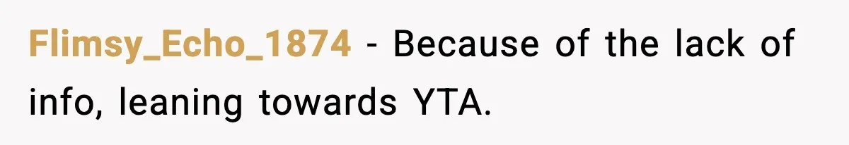 Flimsy_Echo_1874 − Because of the lack of info, leaning towards YTA.