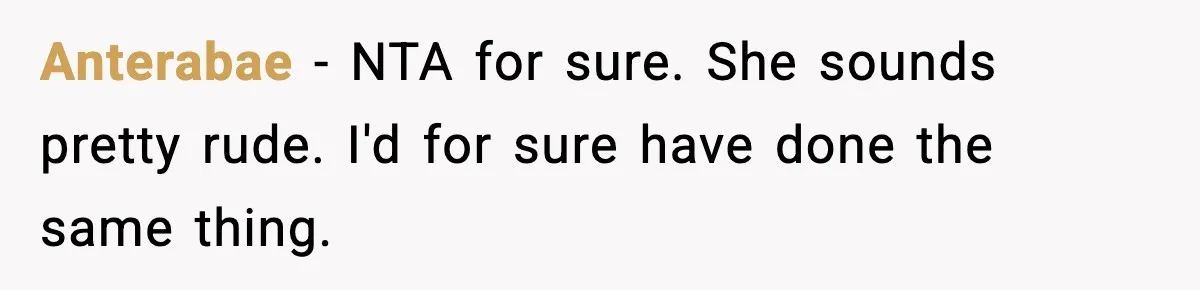 Anterabae − NTA for sure. She sounds pretty rude. I'd for sure have done the same thing.