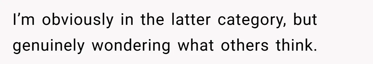 I’m obviously in the latter category, but genuinely wondering what others think.
