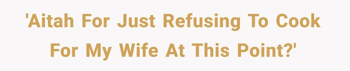 'AITAH for just refusing to cook for my wife at this point?'