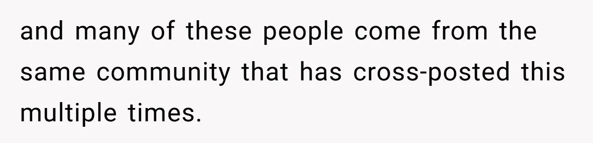 and many of these people come from the same community that has cross-posted this multiple times.