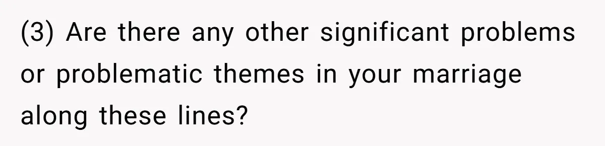 (3) Are there any other significant problems or problematic themes in your marriage along these lines?