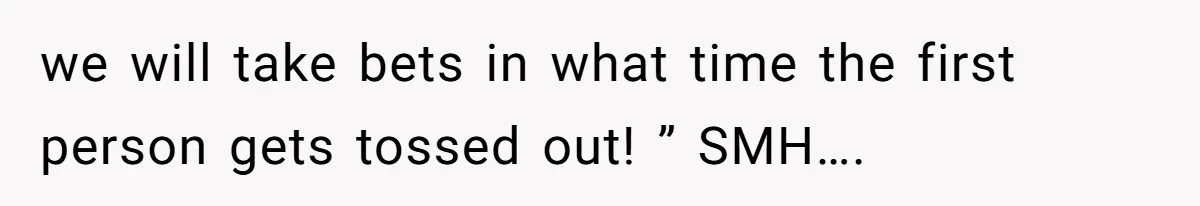 we will take bets in what time the first person gets tossed out! ” SMH….