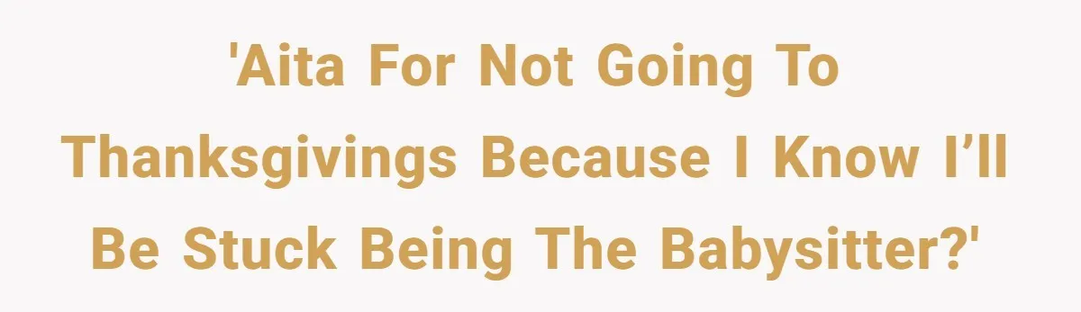 'AITA for not going to thanksgivings because I know I’ll be stuck being the babysitter?'