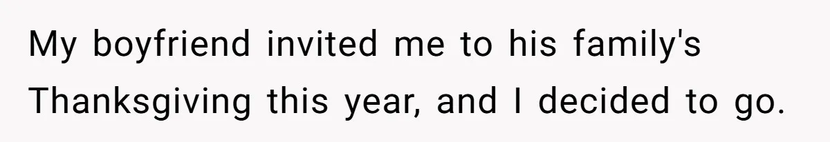 My boyfriend invited me to his family's Thanksgiving this year, and I decided to go.