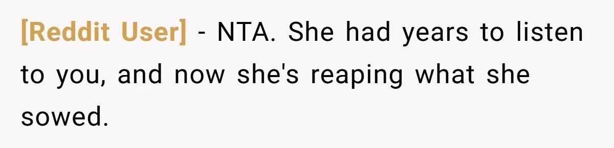 [Reddit User] − NTA. She had years to listen to you, and now she's reaping what she sowed.
