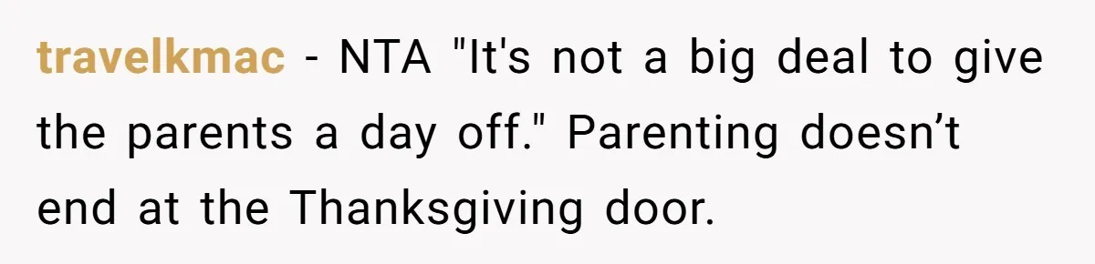 travelkmac − NTA "It's not a big deal to give the parents a day off." Parenting doesn’t end at the Thanksgiving door.