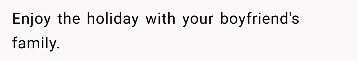 Enjoy the holiday with your boyfriend's family.