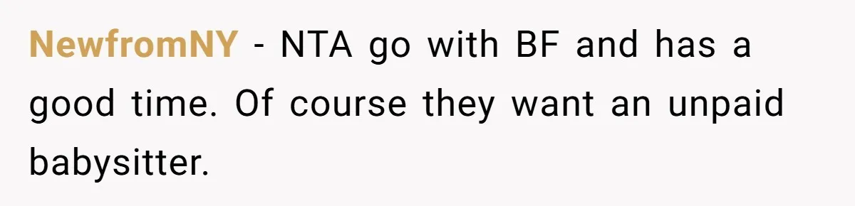 NewfromNY − NTA go with BF and has a good time. Of course they want an unpaid babysitter.