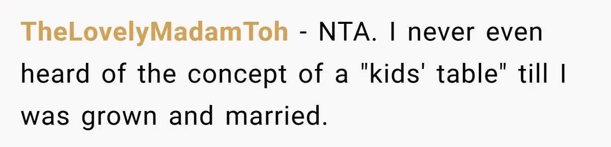 TheLovelyMadamToh − NTA. I never even heard of the concept of a "kids' table" till I was grown and married.
