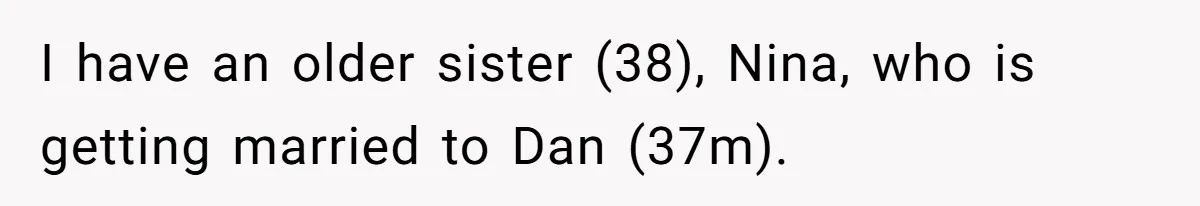 I have an older sister (38), Nina, who is getting married to Dan (37m).