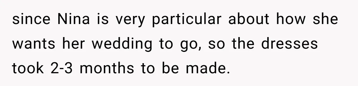 since Nina is very particular about how she wants her wedding to go, so the dresses took 2-3 months to be made.