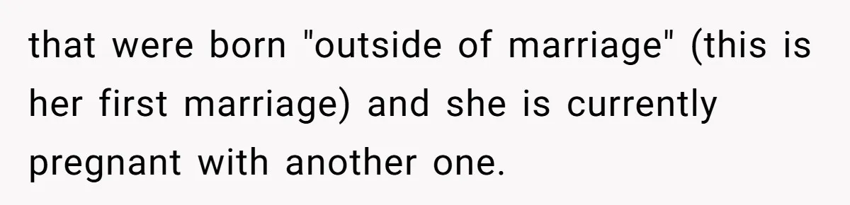 that were born "outside of marriage" (this is her first marriage) and she is currently pregnant with another one.