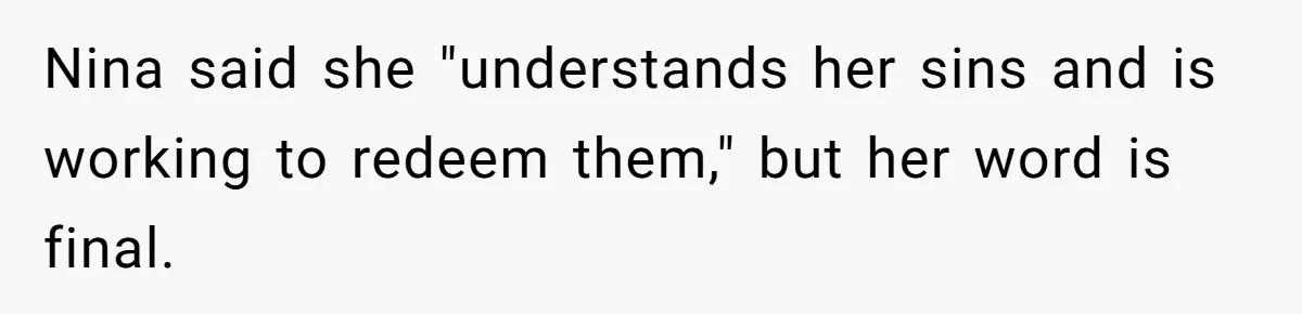 Nina said she "understands her sins and is working to redeem them," but her word is final.