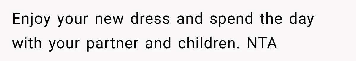 Enjoy your new dress and spend the day with your partner and children. NTA