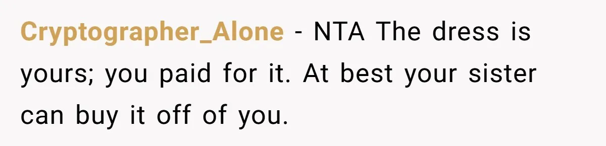 Cryptographer_Alone − NTA The dress is yours; you paid for it. At best your sister can buy it off of you.