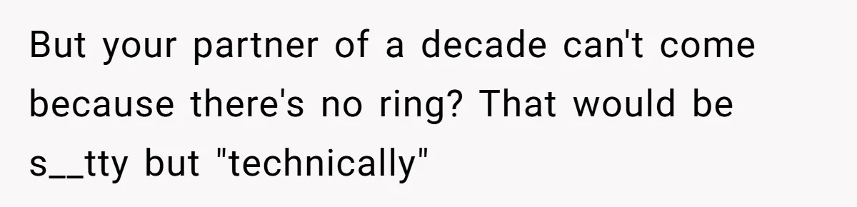 But your partner of a decade can't come because there's no ring? That would be s__tty but "technically"