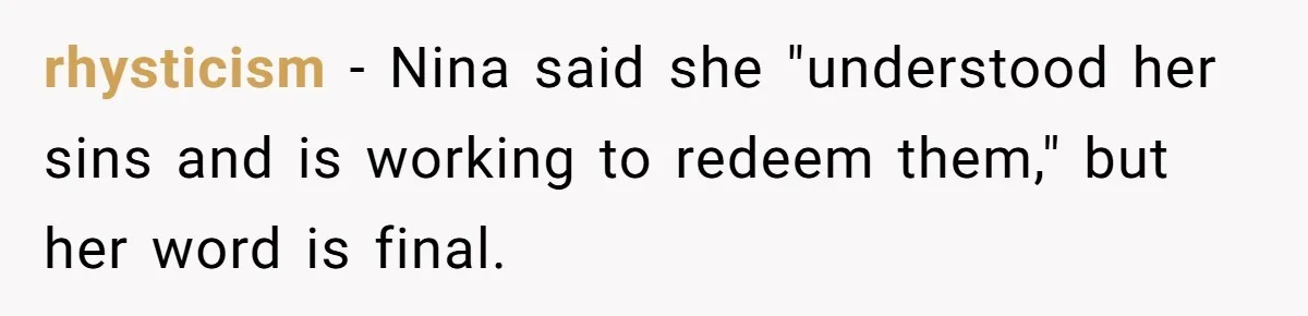 rhysticism − Nina said she "understood her sins and is working to redeem them," but her word is final.