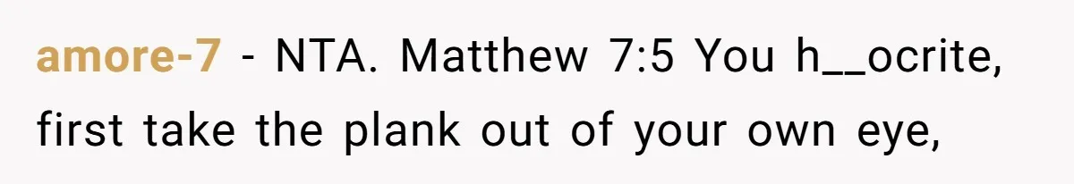 amore-7 − NTA. Matthew 7:5 You h__ocrite, first take the plank out of your own eye,