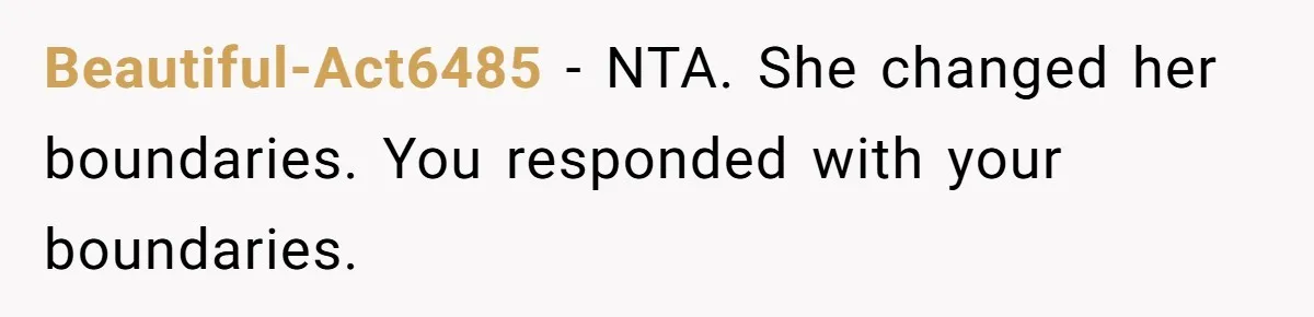 Beautiful-Act6485 − NTA. She changed her boundaries. You responded with your boundaries.