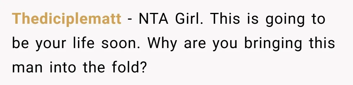 Thediciplematt − NTA Girl. This is going to be your life soon. Why are you bringing this man into the fold?