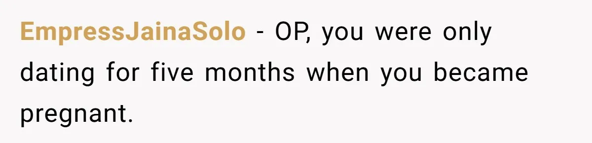 EmpressJainaSolo − OP, you were only dating for five months when you became pregnant.