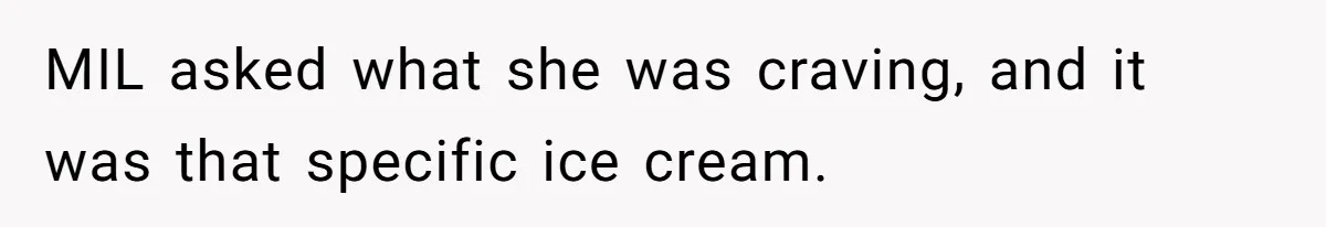 MIL asked what she was craving, and it was that specific ice cream.