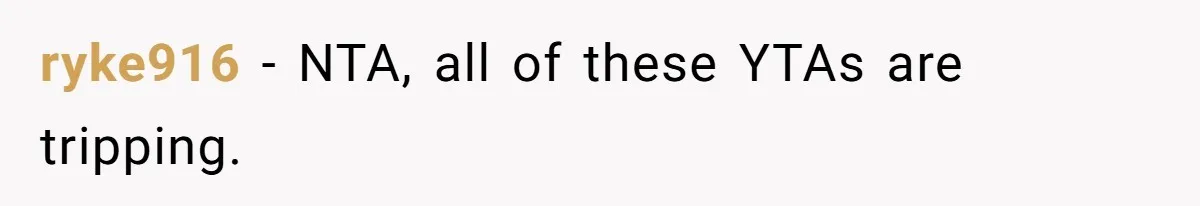 ryke916 − NTA, all of these YTAs are tripping.