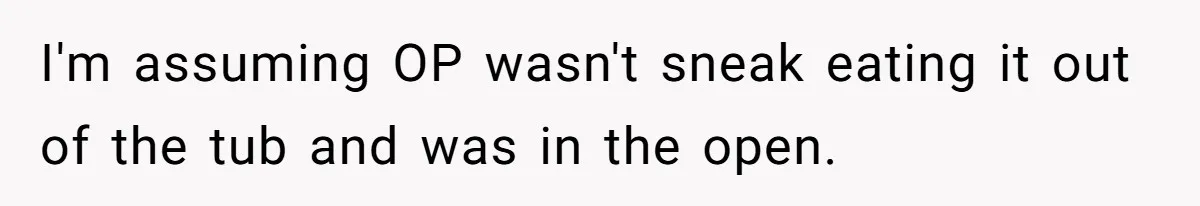 I'm assuming OP wasn't sneak eating it out of the tub and was in the open.
