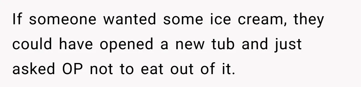 If someone wanted some ice cream, they could have opened a new tub and just asked OP not to eat out of it.