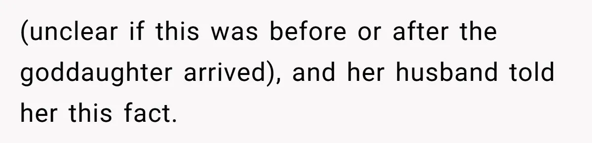 (unclear if this was before or after the goddaughter arrived), and her husband told her this fact.