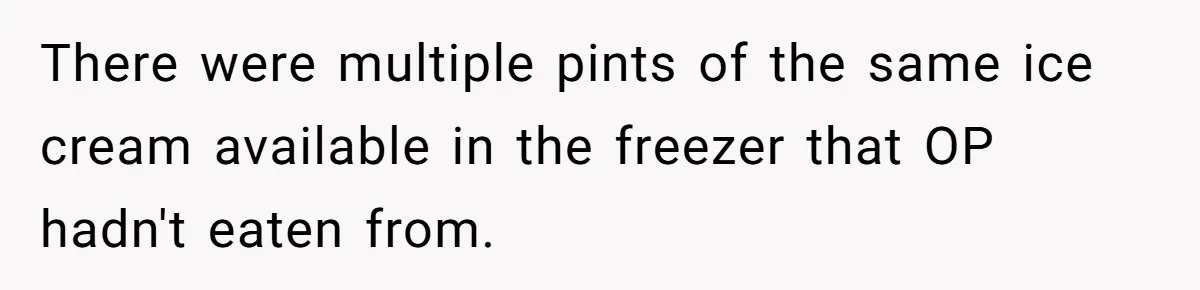 There were multiple pints of the same ice cream available in the freezer that OP hadn't eaten from.