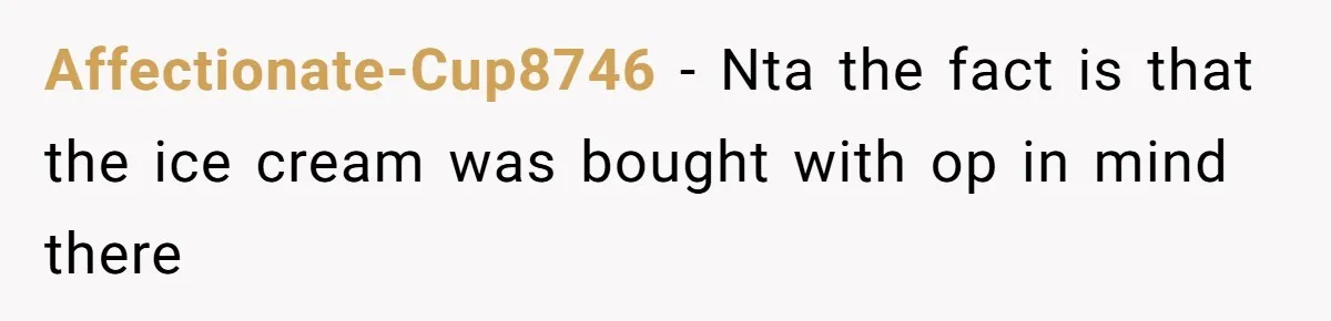 Affectionate-Cup8746 − Nta the fact is that the ice cream was bought with op in mind there