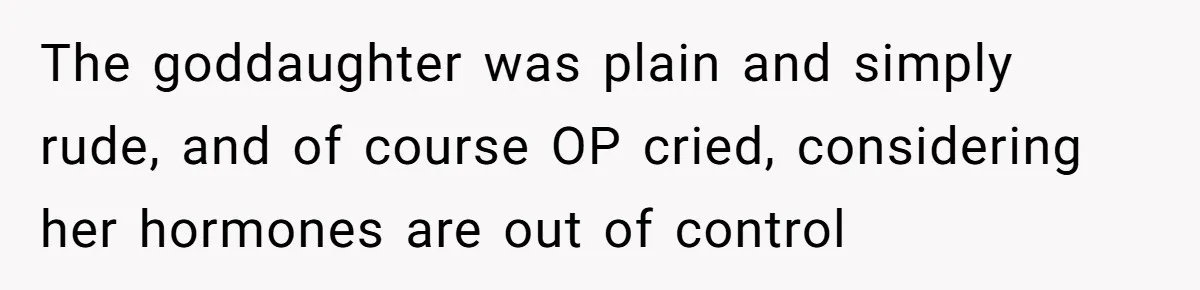 The goddaughter was plain and simply rude, and of course OP cried, considering her hormones are out of control