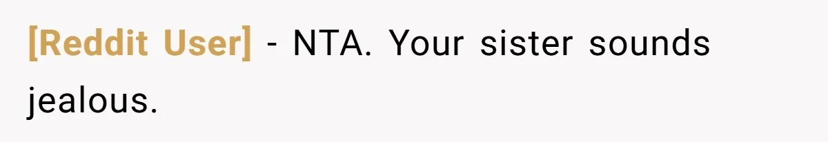 [Reddit User] − NTA. Your sister sounds jealous.