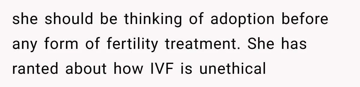 she should be thinking of adoption before any form of fertility treatment. She has ranted about how IVF is unethical