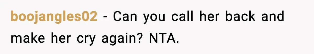 boojangles02 - Can you call her back and make her cry again? NTA.