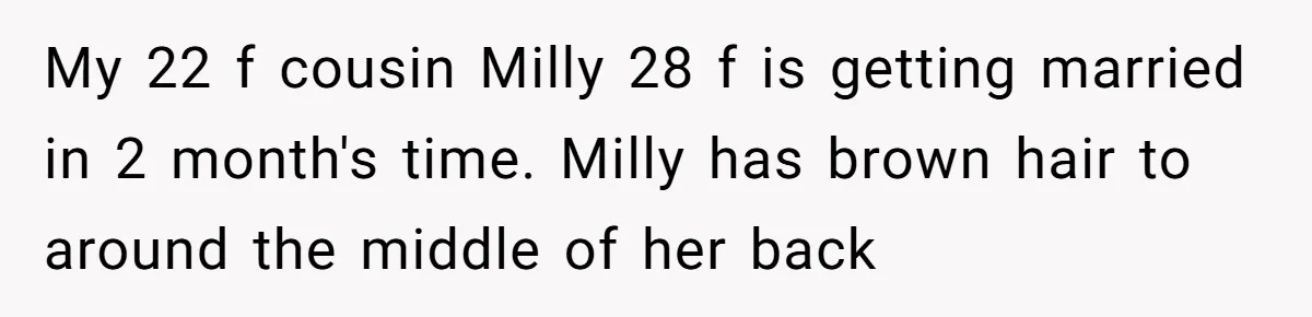 My 22 f cousin Milly 28 f is getting married in 2 month's time. Milly has brown hair to around the middle of her back