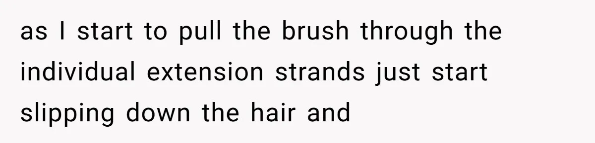 as I start to pull the brush through the individual extension strands just start slipping down the hair and
