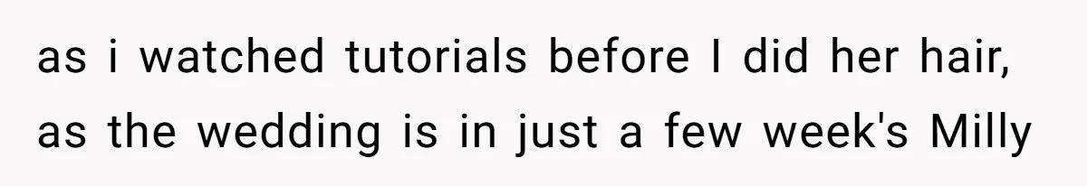 as i watched tutorials before I did her hair, as the wedding is in just a few week's Milly