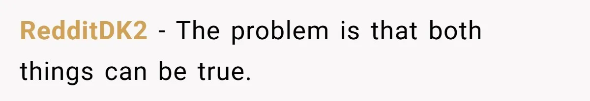 RedditDK2 − The problem is that both things can be true.