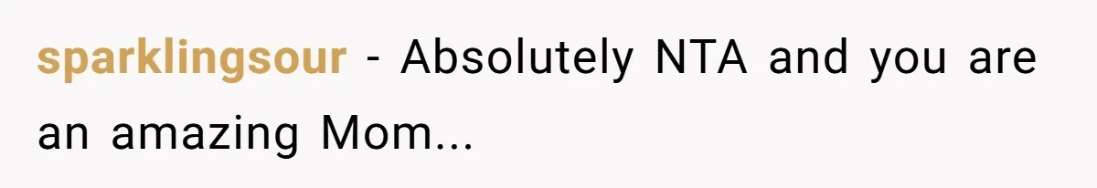 sparklingsour − Absolutely NTA and you are an amazing Mom...