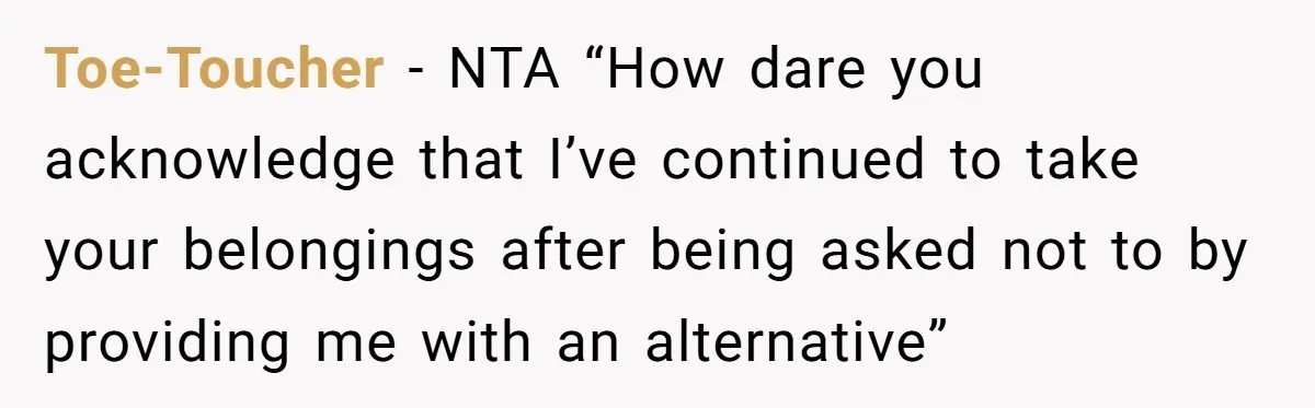 Toe-Toucher - NTA “How dare you acknowledge that I’ve continued to take your belongings after being asked not to by providing me with an alternative”
