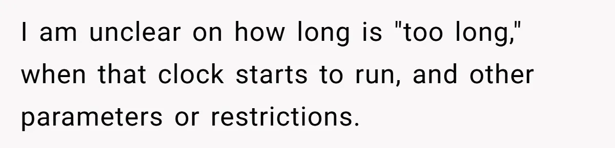 I am unclear on how long is "too long," when that clock starts to run, and other parameters or restrictions.