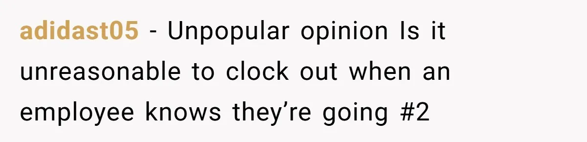 adidast05 − Unpopular opinion Is it unreasonable to clock out when an employee knows they’re going #2