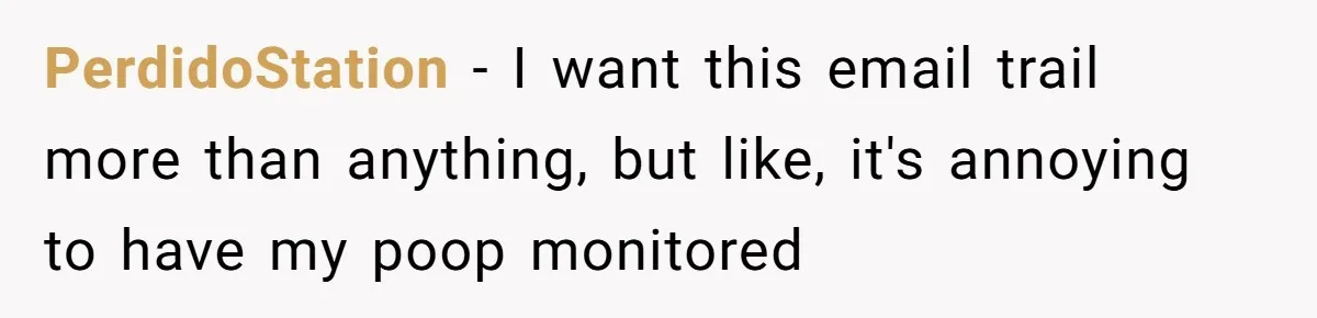 PerdidoStation − I want this email trail more than anything, but like, it's annoying to have my poop monitored