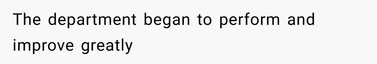 The department began to perform and improve greatly