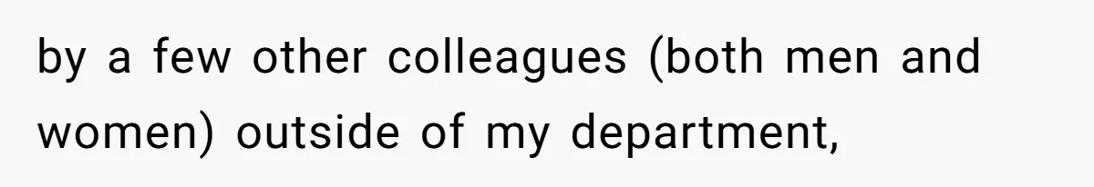 by a few other colleagues (both men and women) outside of my department,